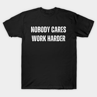 Nobody Cares , Work Harder T-Shirt